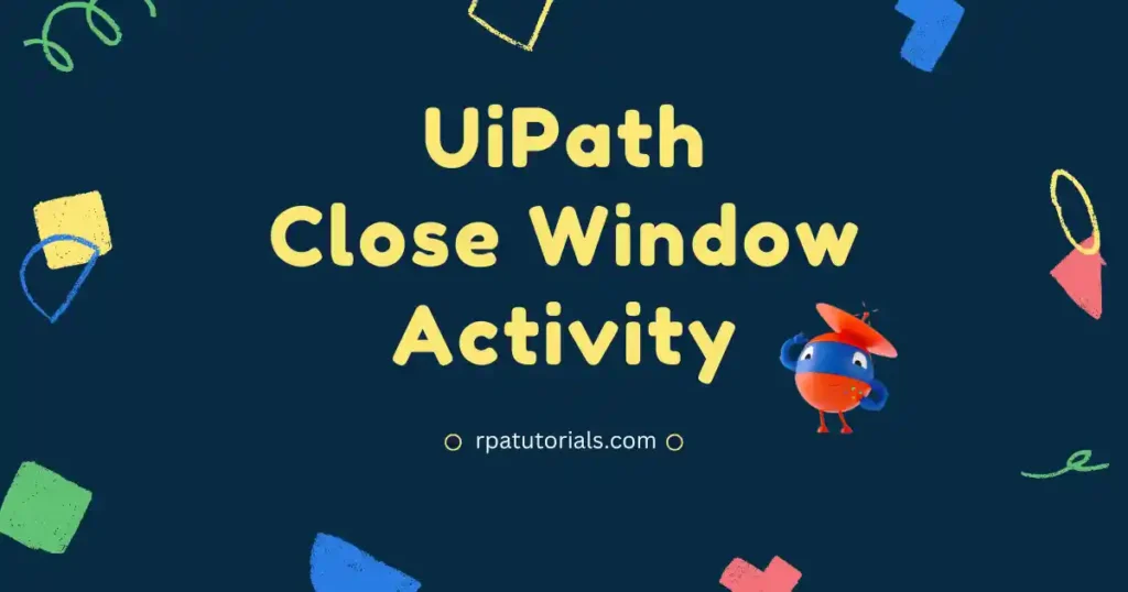 UiPath Close Window Activity - RPA Tutorials
