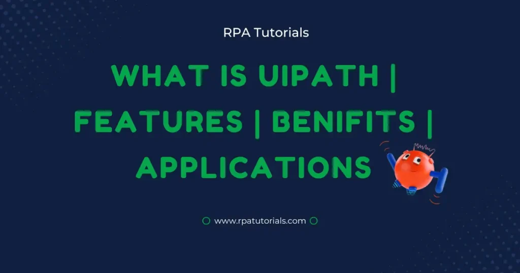What is UiPath RPA Features | Benefits| Applications