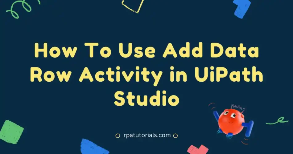 How To Use Add Data Row Activity in UiPath Studio