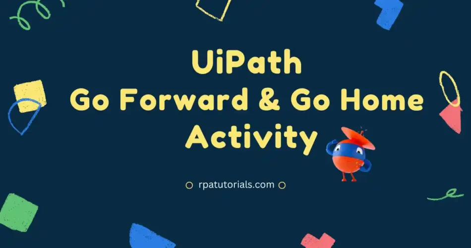 UiPath GO Forward Activity and Go Home Activity