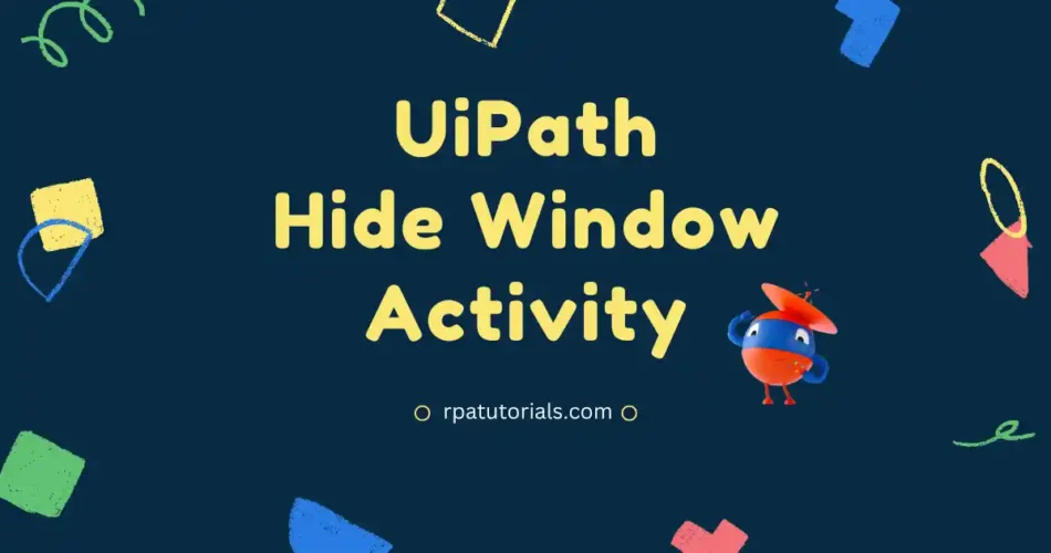 UiPath Hide Window Activity - RPA Tutorials
