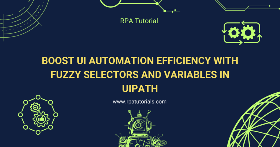 Boost UI Automation Efficiency with Fuzzy Selectors and Variables in UiPath