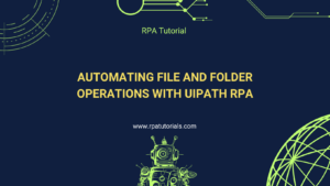 Automating File and Folder Operations with UiPath RPA